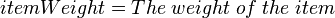 
itemWeight=The\;weight\;of\;the\;item
